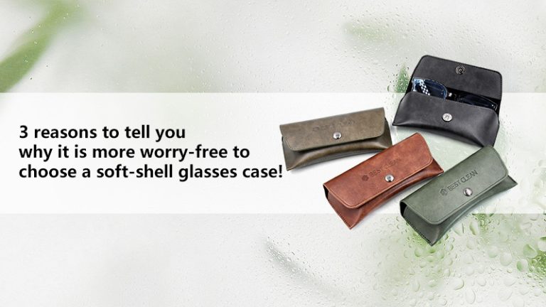 3 reasons to tell you why it is more worry-free to choose a soft-shell glasses case!