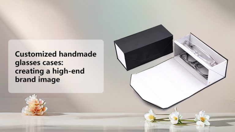 Customized handmade glasses cases: creating a high-end brand image